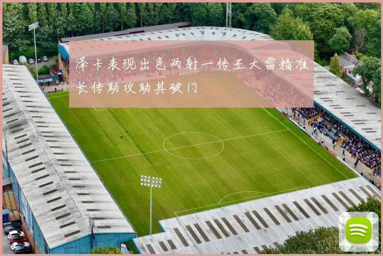 泽卡表现出色两射一传王大雷精准长传助攻助其破门