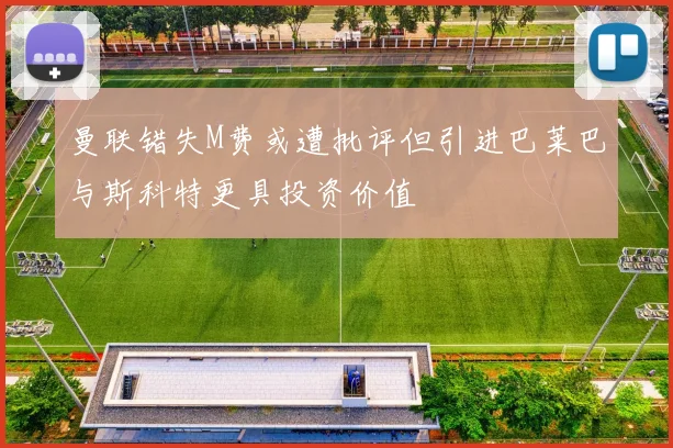 曼联错失M费或遭批评但引进巴莱巴与斯科特更具投资价值