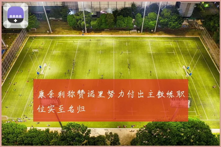 康奈利称赞诺里努力付出主教练职位实至名归