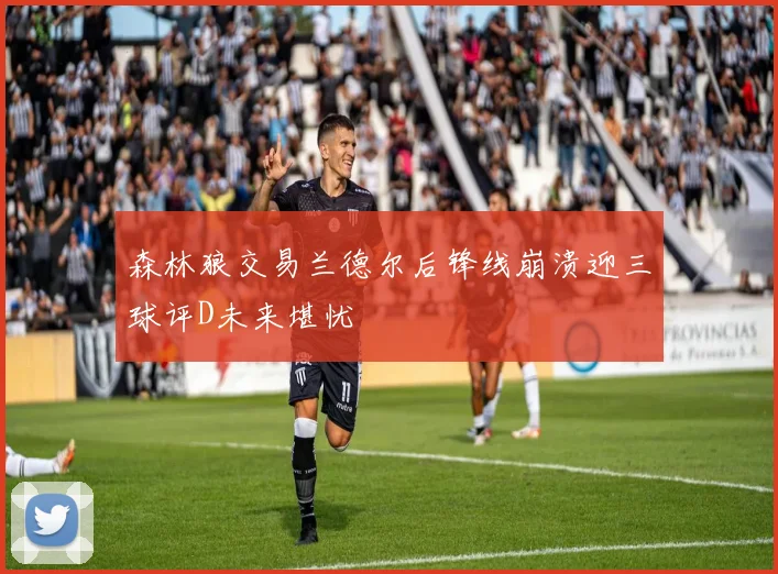 森林狼交易兰德尔后锋线崩溃迎三球评D未来堪忧